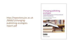 http://repository.jisc.ac.uk
/6666/1/changing-
publishing-ecologies-
report.pdf
 