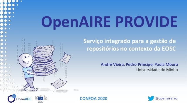 @openaire_eu
OpenAIRE PROVIDE
Servi�o integrado para a gest�o de
reposit�rios no contexto da EOSC
CONFOA 2020
Andr� Vieira...