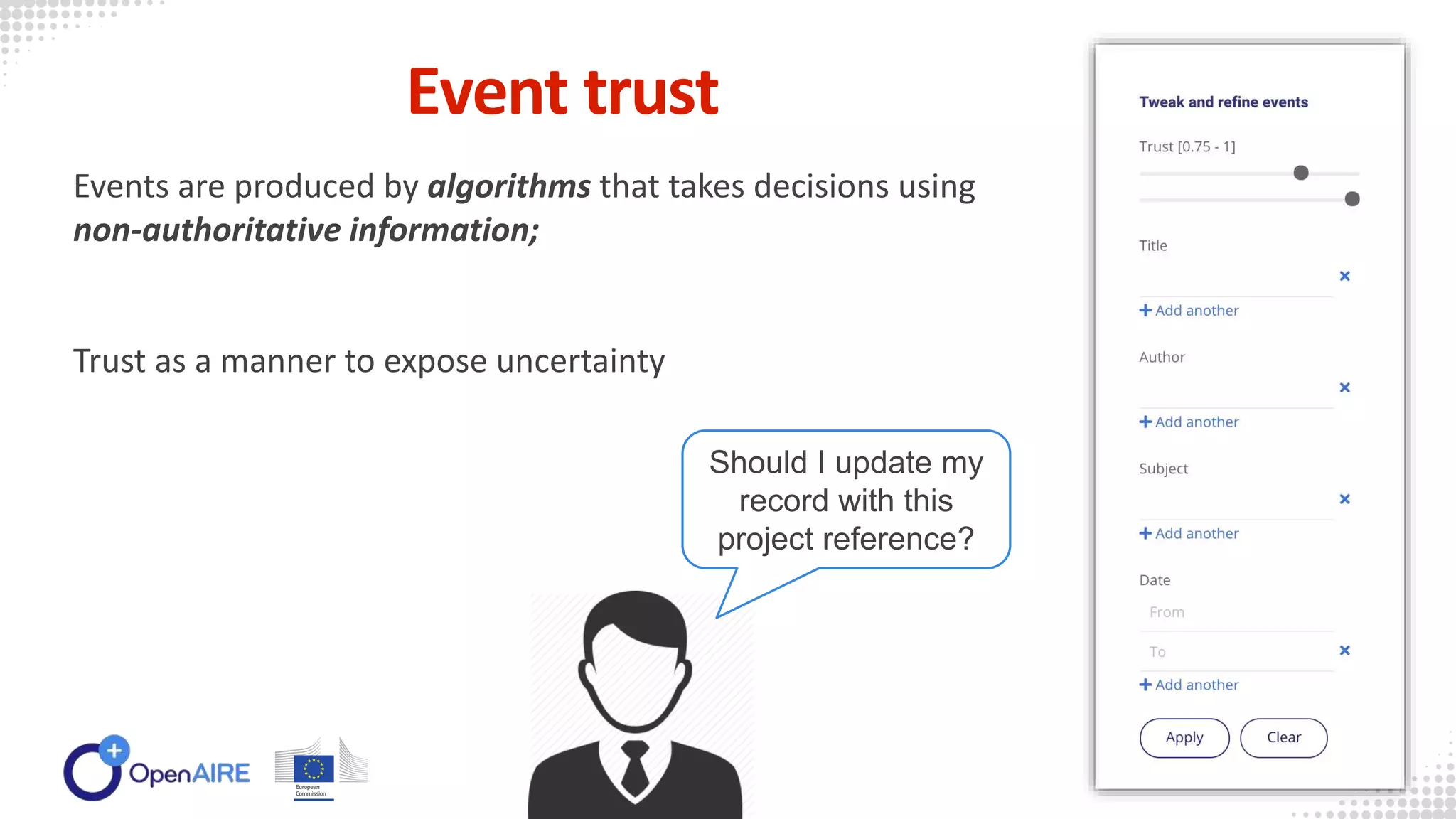 Event trust
Events are produced by algorithms that takes decisions using
non-authoritative information;
Trust as a manner to expose uncertainty
Should I update my
record with this
project reference?
 