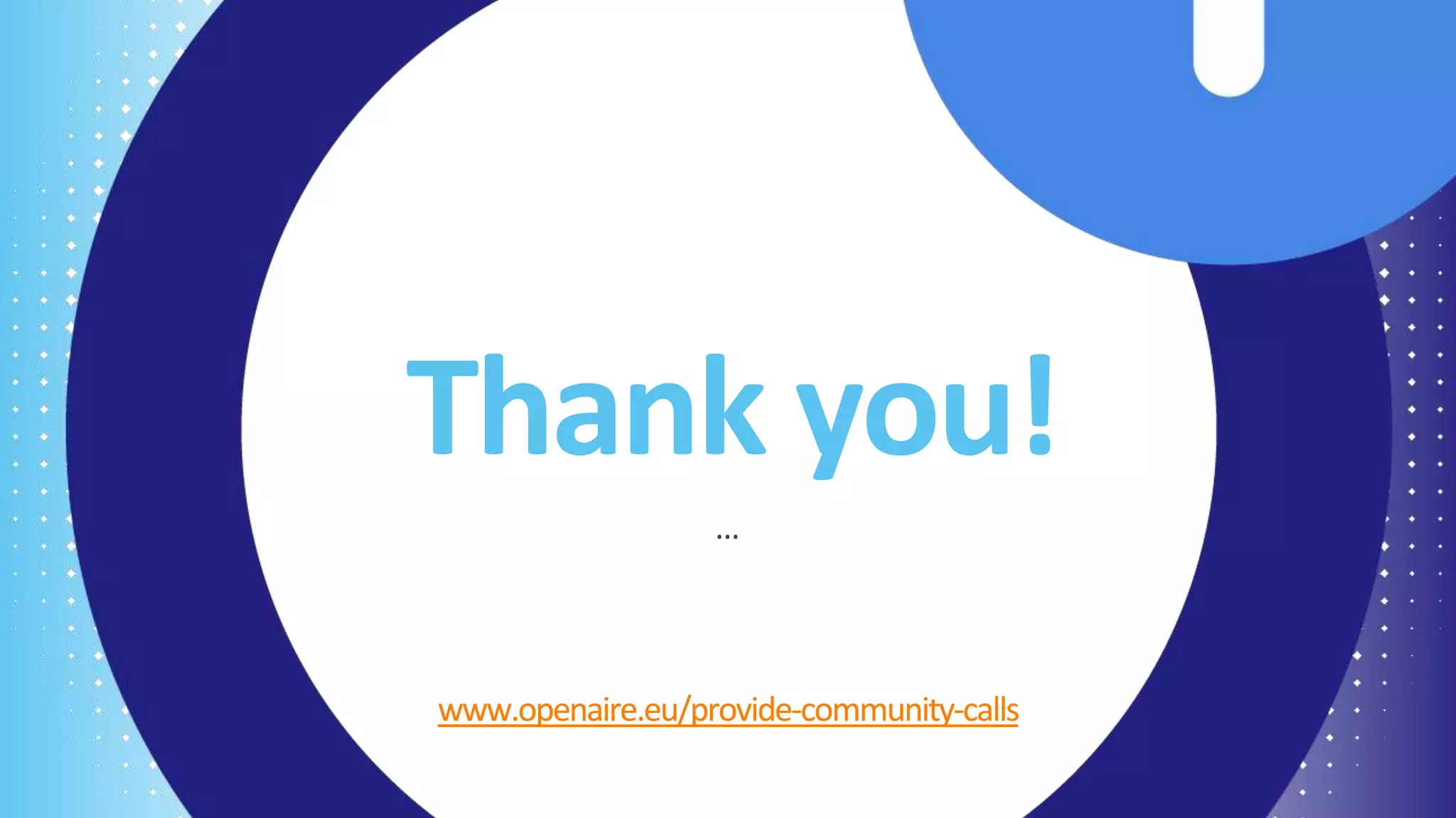 Thank you!
www.openaire.eu/provide-community-calls
…
 
