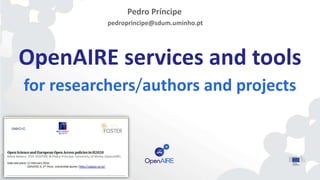 OpenAIRE services and tools
for researchers/authors and projects
Pedro Príncipe
pedroprincipe@sdum.uminho.pt
 