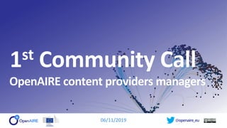 @openaire_eu
1st Community Call
OpenAIRE content providers managers
06/11/2019
 