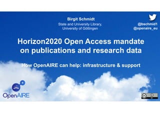 Horizon2020 Open Access mandate
on publications and research data
How OpenAIRE can help: infrastructure & support
Birgit Schmidt
State and University Library,
University of Göttingen
@bschmid1
@openaire_eu
 