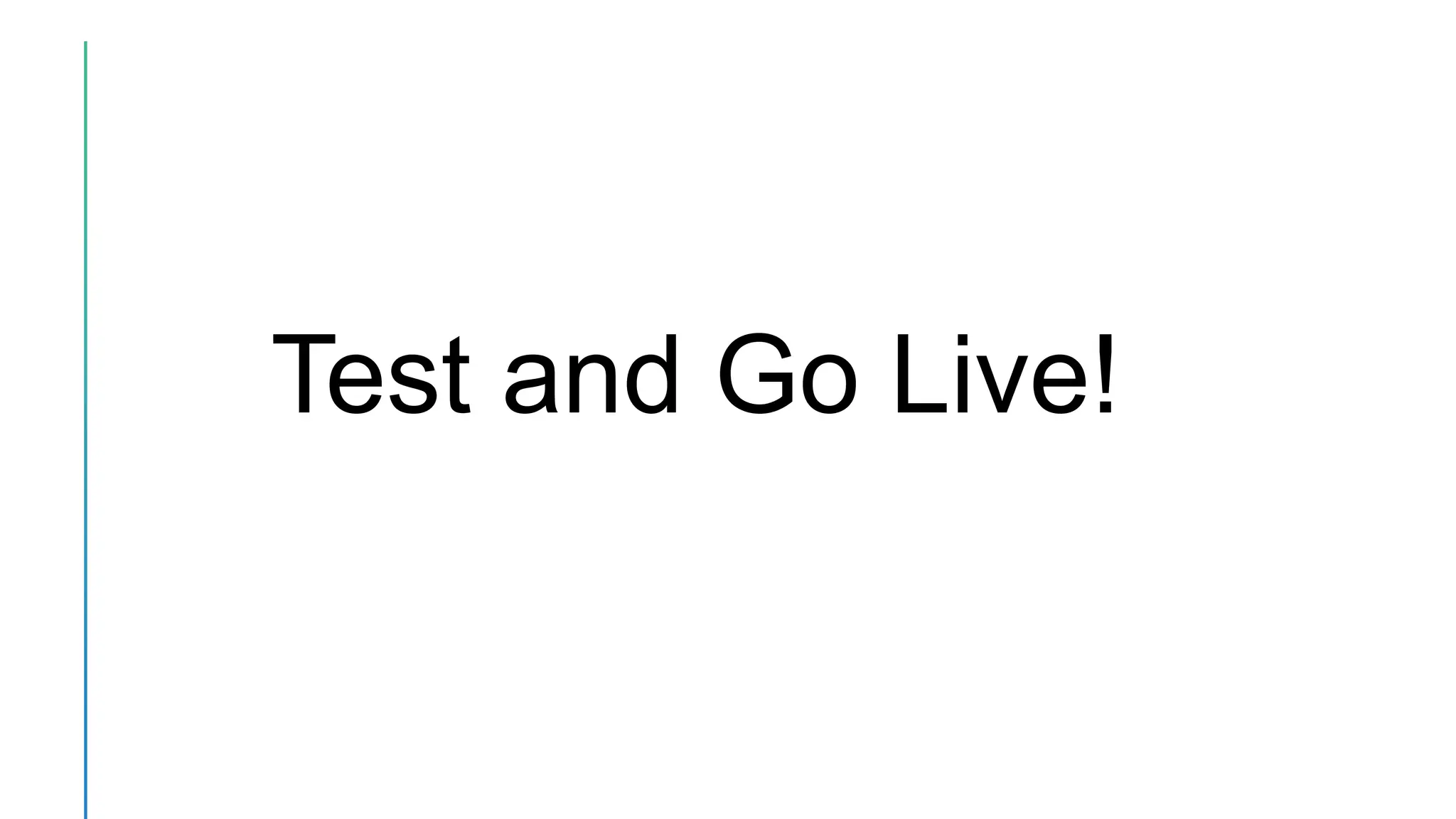 Test and Go Live!
 