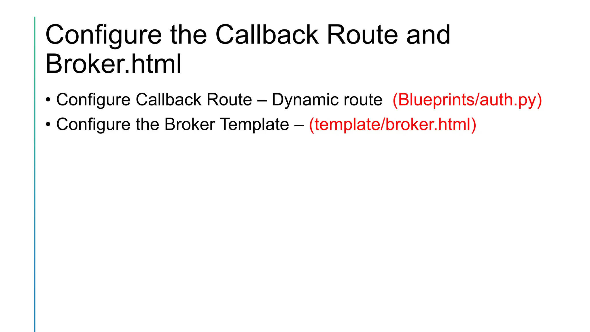 Configure the Callback Route and
Broker.html
• Configure Callback Route – Dynamic route (Blueprints/auth.py)
• Configure the Broker Template – (template/broker.html)
 