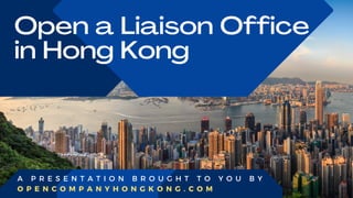 Open a Liaison Office
in Hong Kong
A P R E S E N T A T I O N B R O U G H T T O Y O U B Y
O P E N C O M P A N Y H O N G K O N G . C O M
 