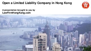 Open a Limited Liability Company in Hong Kong
A presentation brought to you by
LawFirmHongKong.com
1
 