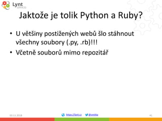 https://lynt.cz @smitka
Jaktože je tolik Python a Ruby?
• U většiny postižených webů šlo stáhnout
všechny soubory (.py, .r...