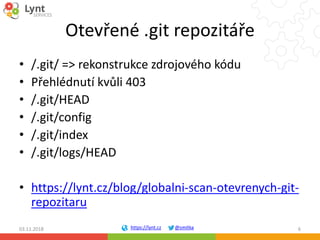 https://lynt.cz @smitka
Otevřené .git repozitáře
• /.git/ => rekonstrukce zdrojového kódu
• Přehlédnutí kvůli 403
• /.git/...