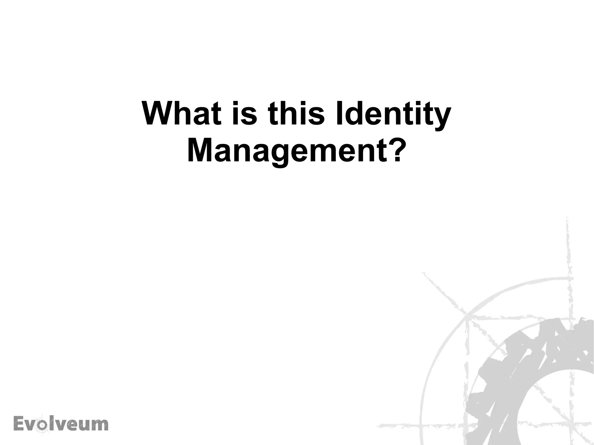 What is this Identity
Management?
 