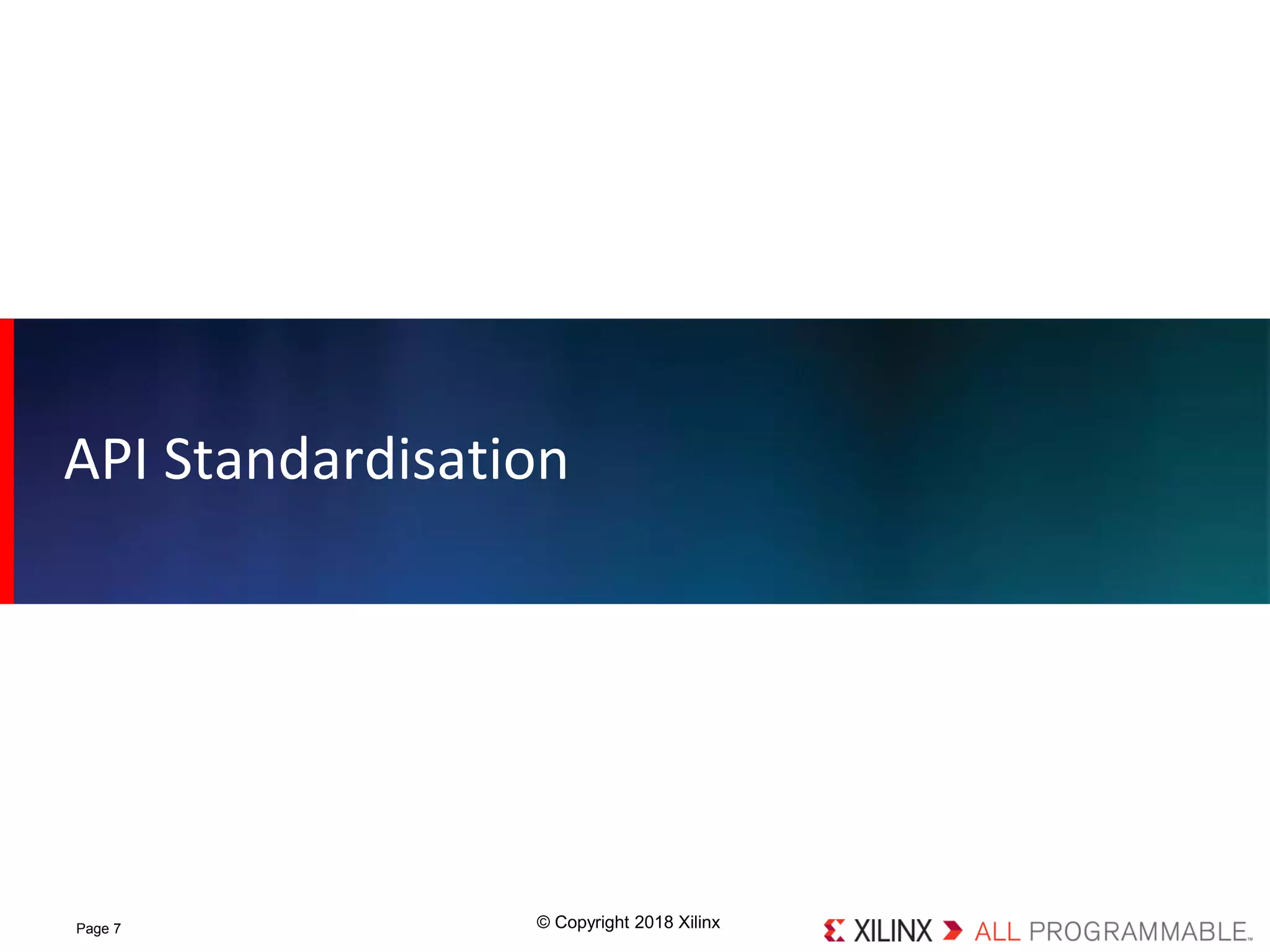 © Copyright 2018 XilinxPage 7
API Standardisation
 