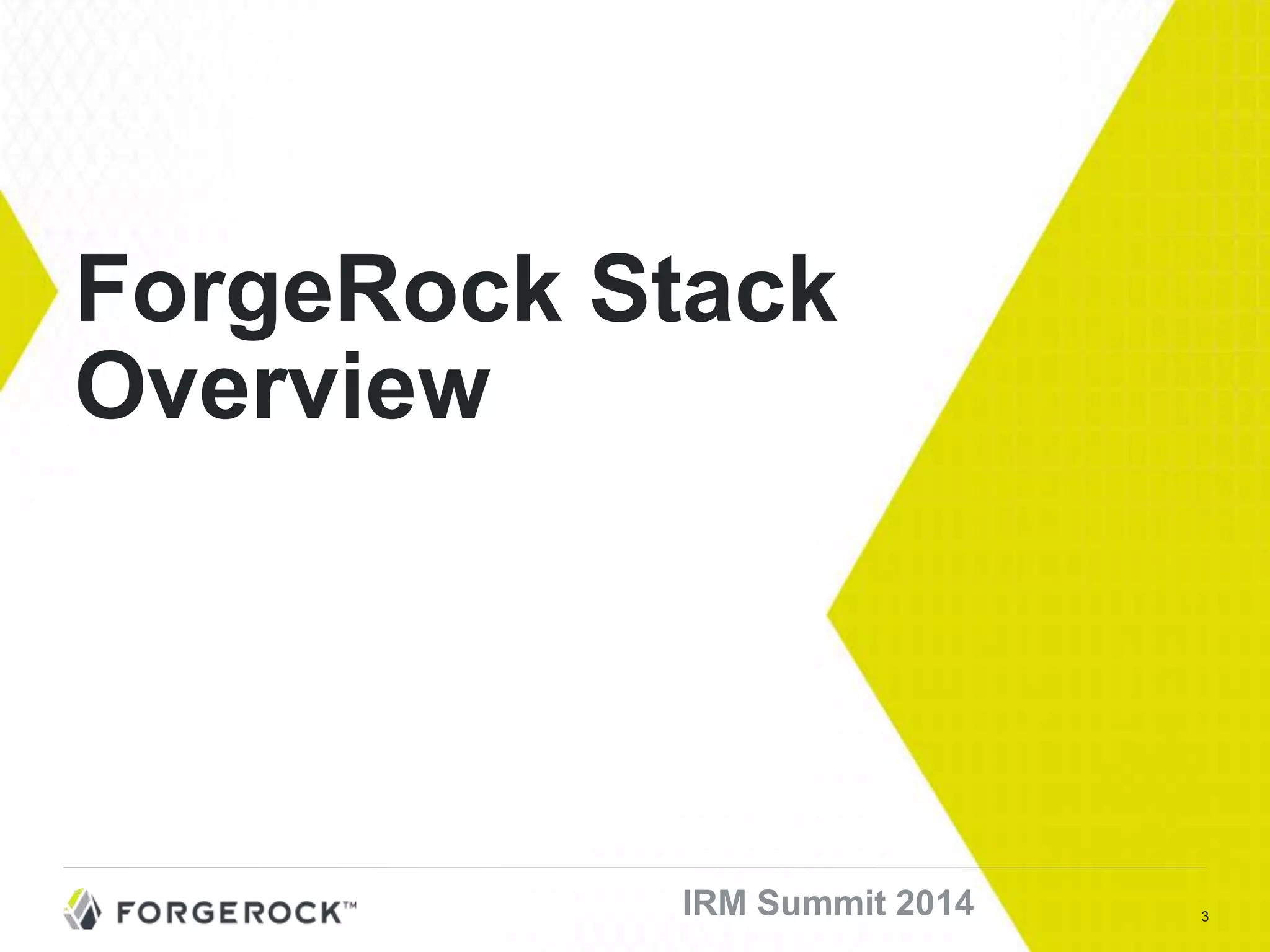 3IRM Summit 2014
ForgeRock Stack
Overview
 