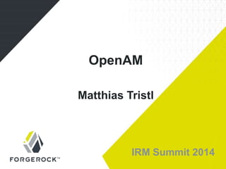 IRM Summit 2014
OpenAM
Matthias Tristl
 
