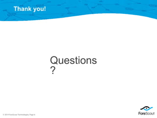 © 2014 ForeScout Technologies, Page 6
Questions
?
Thank you!
 