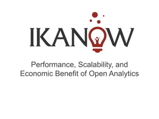 Performance, Scalability, and
Economic Benefit of Open Analytics
 