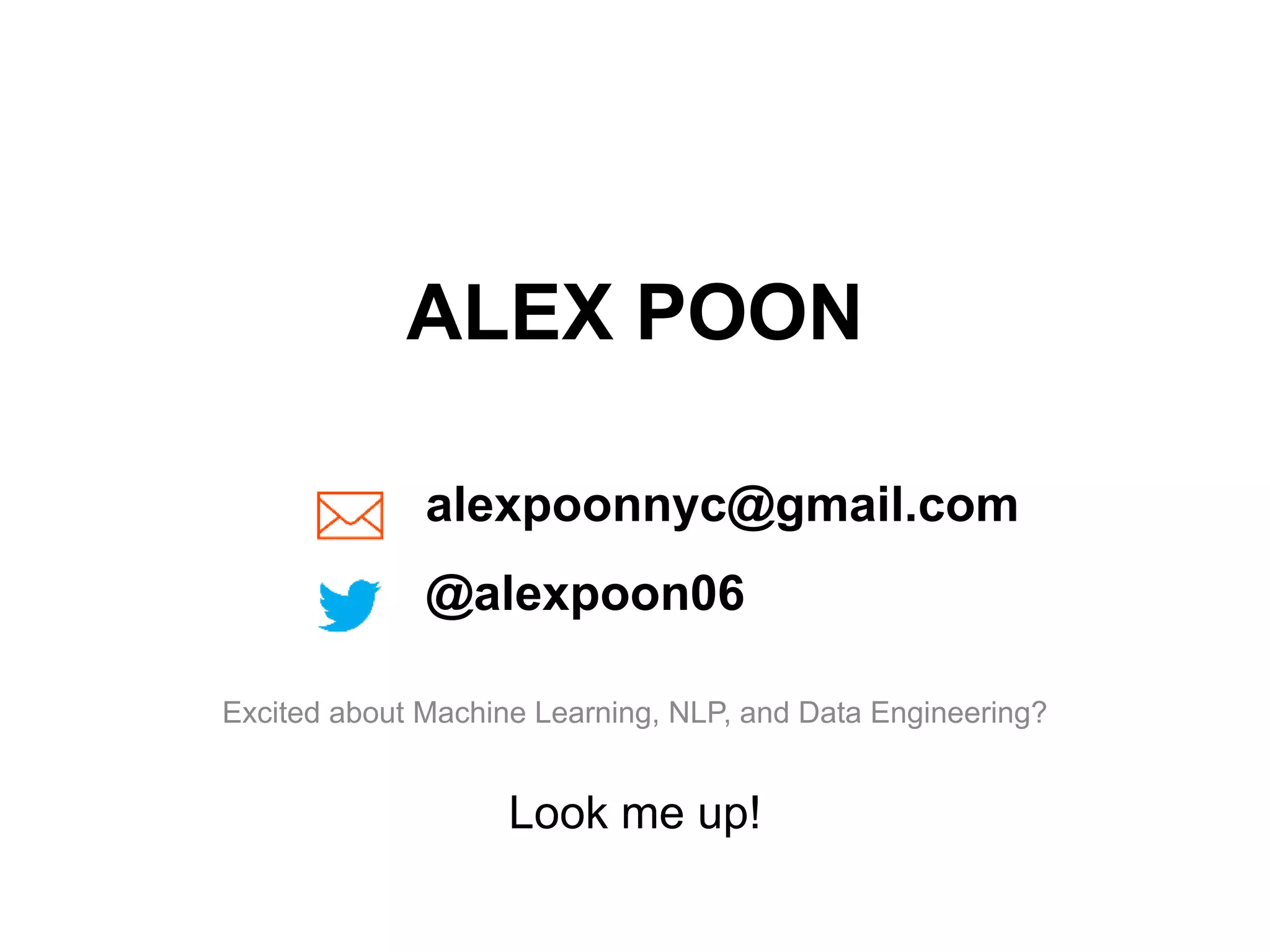 ALEX POON
alexpoonnyc@gmail.com
@alexpoon06
Excited about Machine Learning, NLP, and Data Engineering?

Look me up!

 