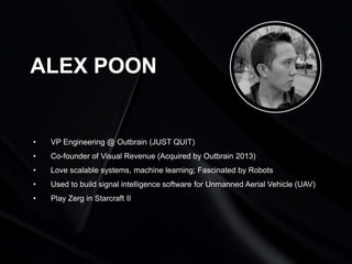 ALEX POON

•

VP Engineering @ Outbrain (JUST QUIT)

•

Co-founder of Visual Revenue (Acquired by Outbrain 2013)

•

Love ...