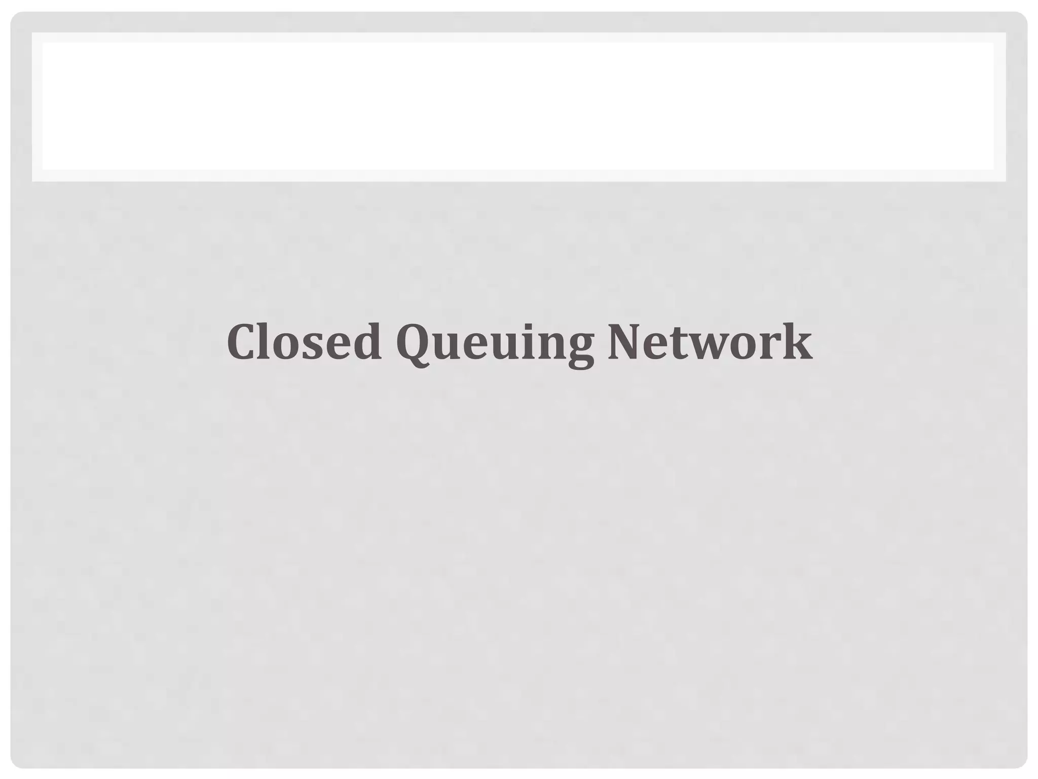 Closed Queuing Network
 