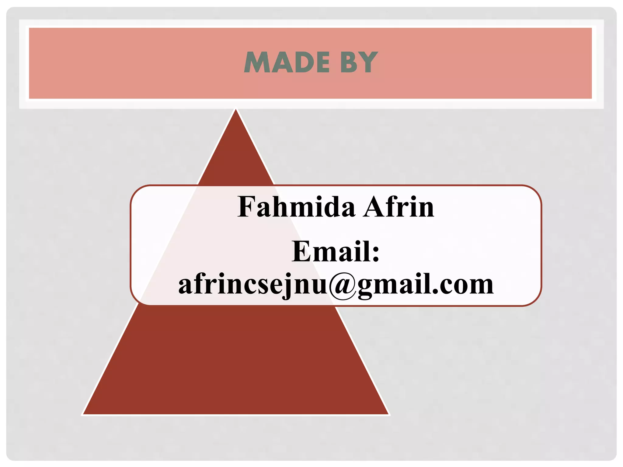 MADE BY
Fahmida Afrin
Email:
afrincsejnu@gmail.com
 