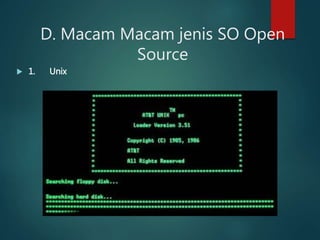 D. Macam Macam jenis SO Open
Source
 1. Unix
 