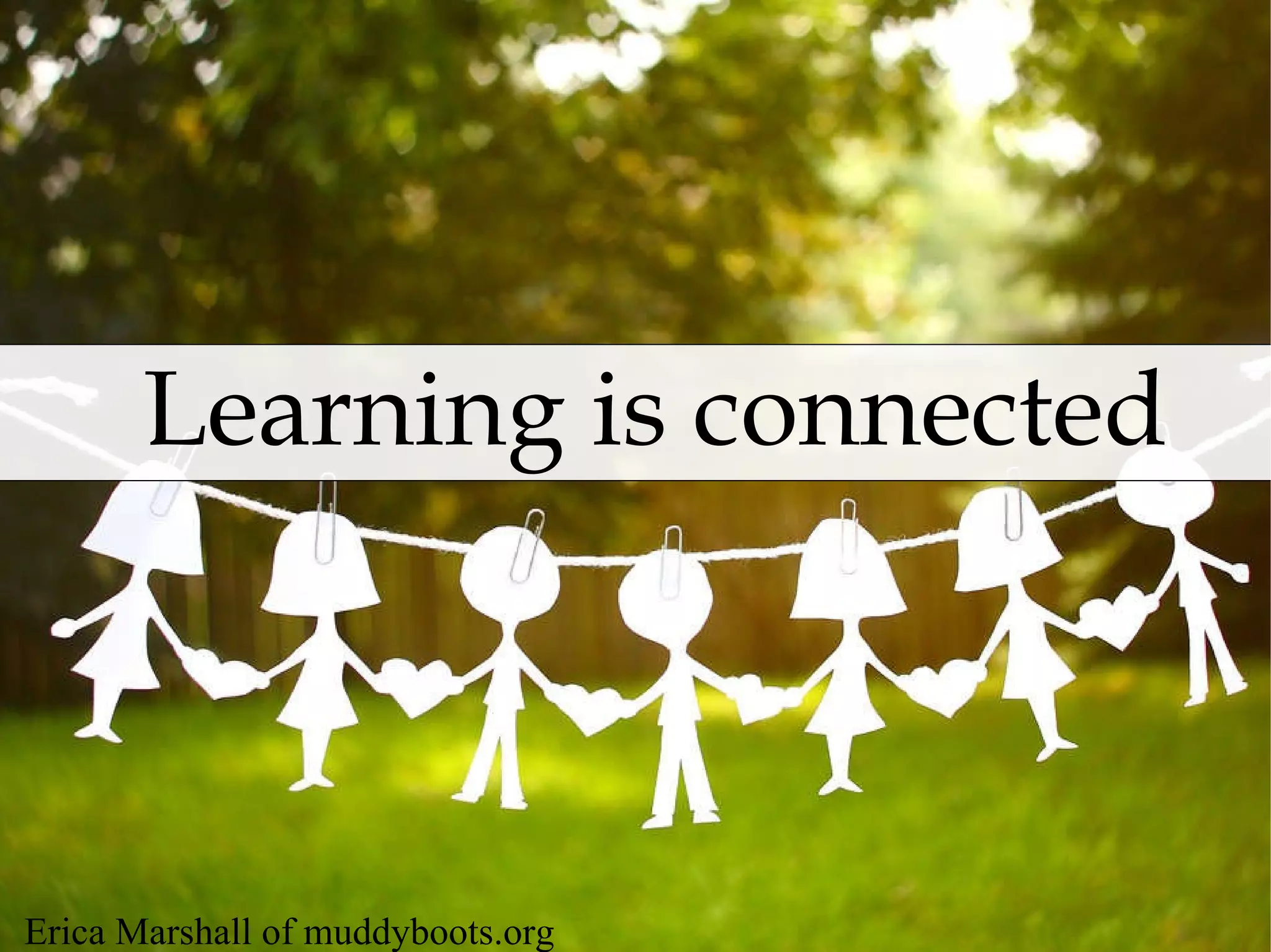 Learning is connected Erica Marshall of muddyboots.org 