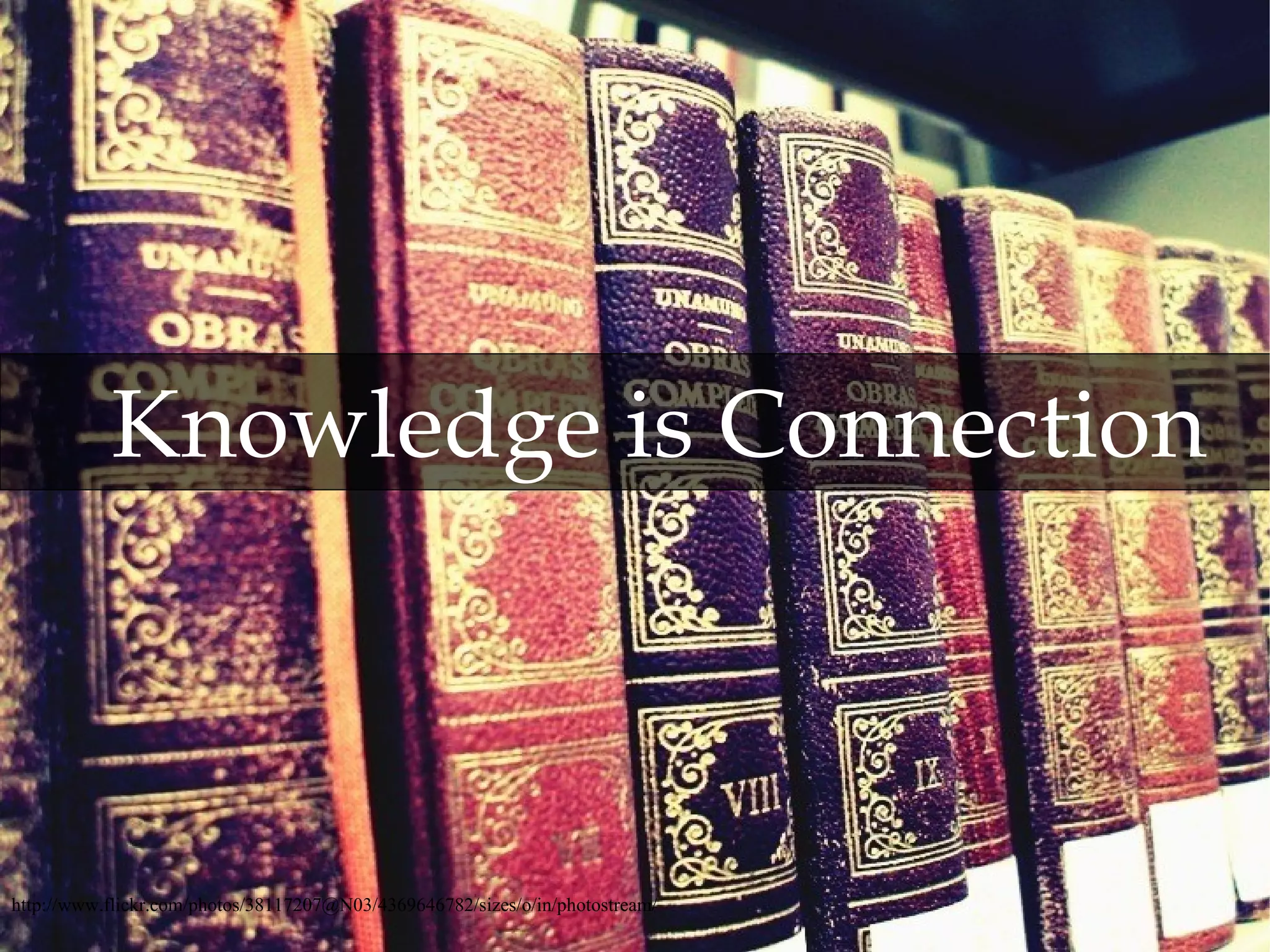 Knowledge is Connection http://www.flickr.com/photos/38117207@N03/4369646782/sizes/o/in/photostream/ 