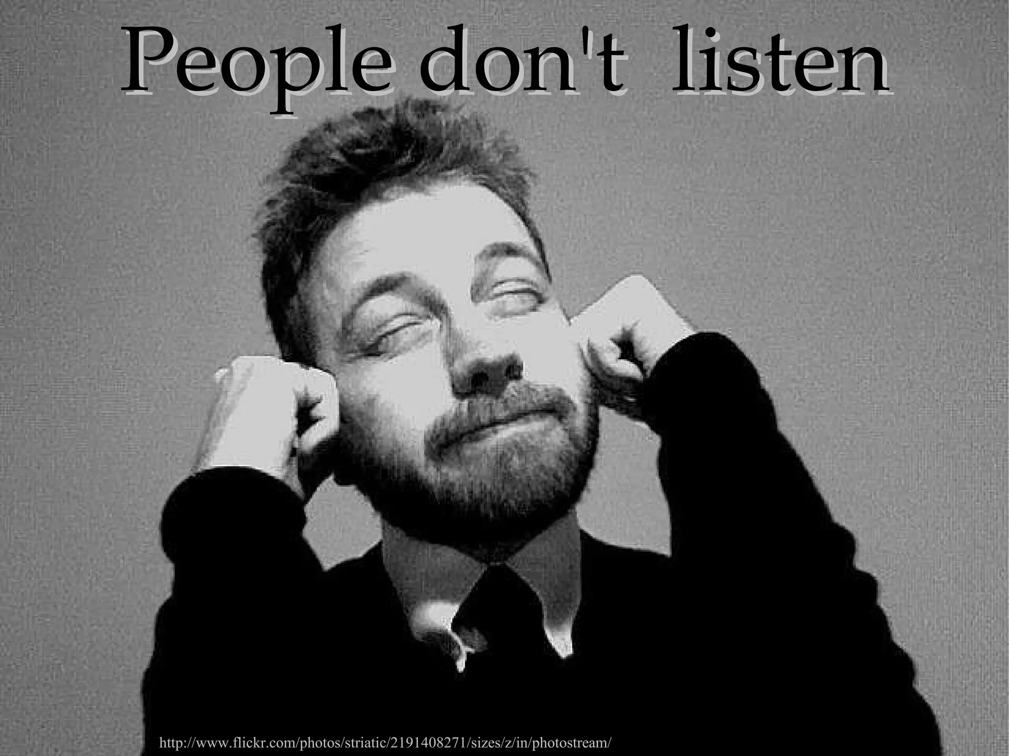 People don't  listen http://www.flickr.com/photos/striatic/2191408271/sizes/z/in/photostream/ 