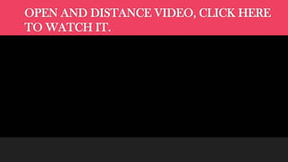 OPEN AND DISTANCE VIDEO, CLICK HERE
TO WATCH IT.

 