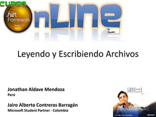 Leyendo y Escribiendo Archivos


Jonathan Aldave Mendoza
Perú

Jairo Alberto Contreras Barragán
Microsoft Student Partner - Colombia
 