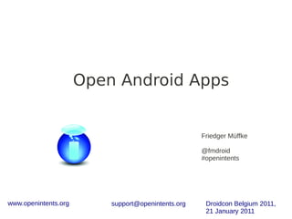 Open Android Apps


                                                    Friedger Müffke

                                                    @fmdroid
                                                    #openintents




www.openintents.org       support@openintents.org    Droidcon Belgium 2011,
                                                     21 January 2011
 