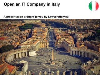 Open an IT Company in Italy
A presentation brought to you by LawyersItaly.eu
1
 