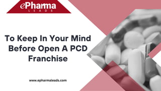 To Keep In Your Mind
Before Open A PCD
Franchise
www.epharmaleads.com
 