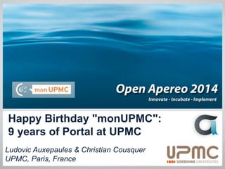 Happy Birthday "monUPMC":
9 years of Portal at UPMC
Ludovic Auxepaules & Christian Cousquer
UPMC, Paris, France 1
 