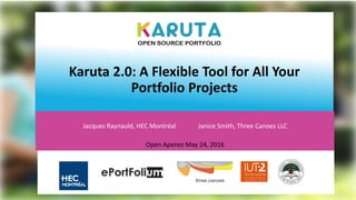 Karuta 2.0: A Flexible Tool for All Your
Portfolio Projects
Jacques Raynauld, HEC Montréal Janice Smith, Three Canoes LLC
Open Apereo May 24, 2016
 