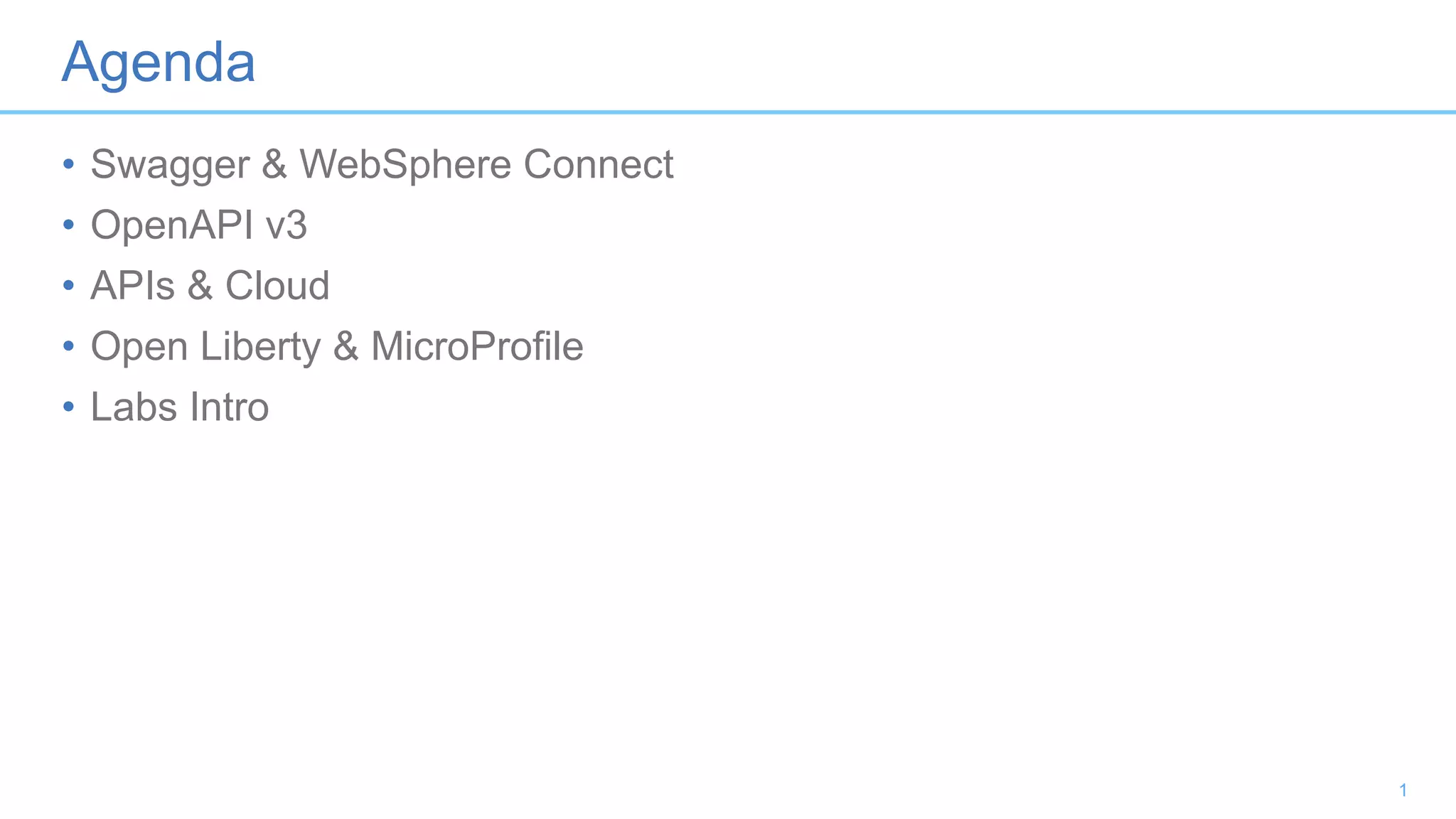 Agenda
• Swagger & WebSphere Connect
• OpenAPI v3
• APIs & Cloud
• Open Liberty & MicroProfile
• Labs Intro
1
 