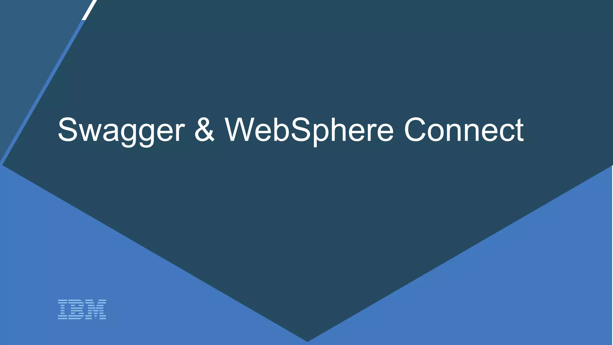 WebSphere Proof of Technology
Swagger & WebSphere Connect
 