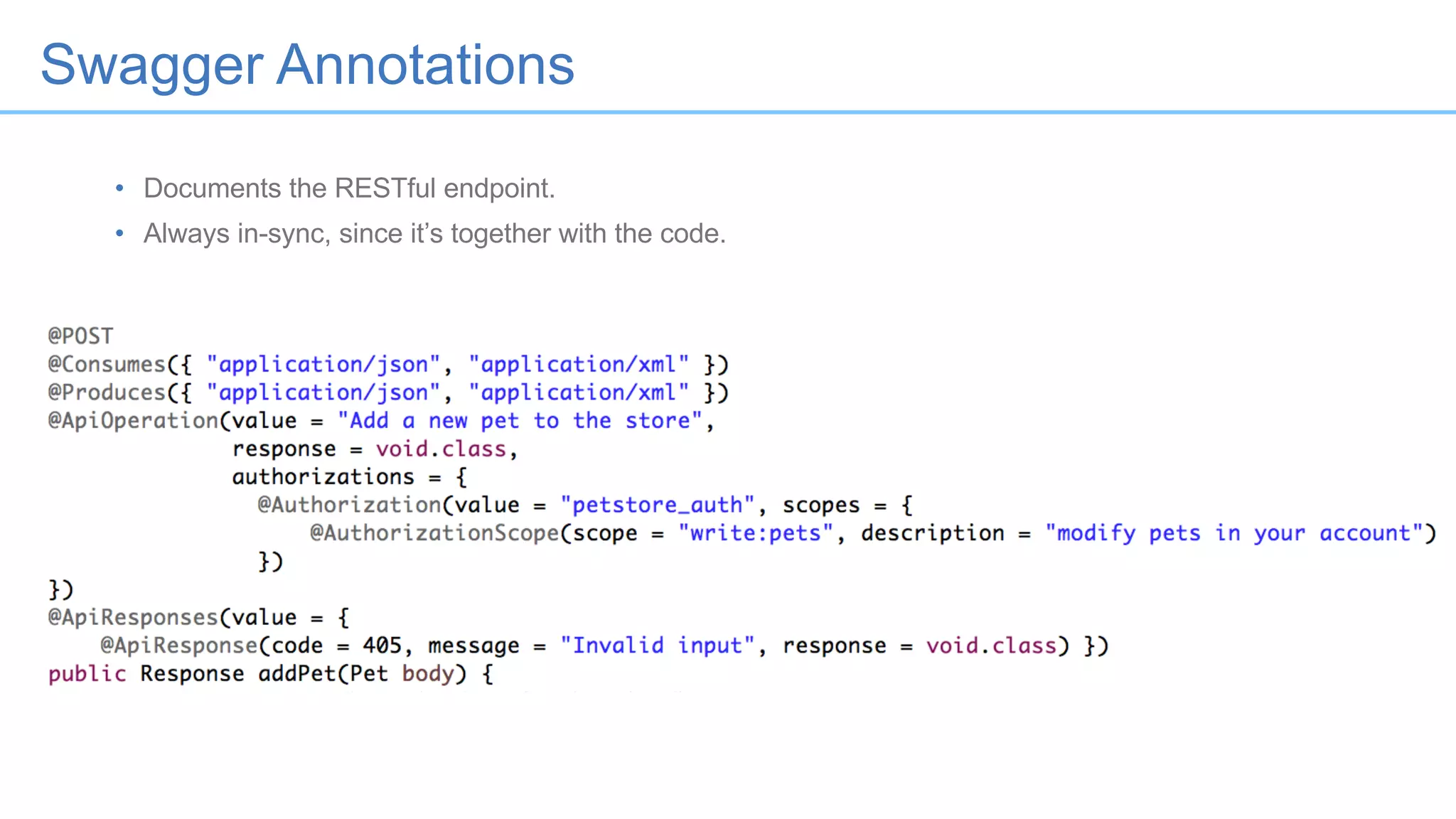 Swagger Annotations
• Documents the RESTful endpoint.
• Always in-sync, since it’s together with the code.
 