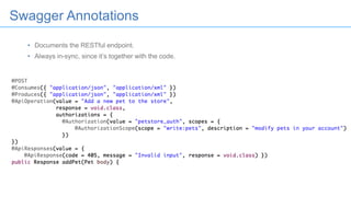 Swagger Annotations
• Documents the RESTful endpoint.
• Always in-sync, since it’s together with the code.
 