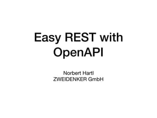 Easy REST with
OpenAPI
Norbert Hartl

ZWEIDENKER GmbH
 