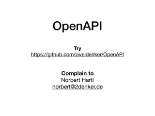 OpenAPI
Try
https://github.com/zweidenker/OpenAPI
Complain to
Norbert Hartl

norbert@2denker.de
 