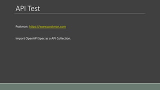 API Test
Postman: https://www.postman.com
Import OpenAPI Spec as a API Collection.
 