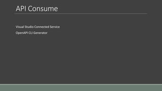 API Consume
Visual Studio Connected Service
OpenAPI CLI Generator
 
