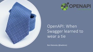 OpenAPI: When
Swagger learned to
wear a tie
Ron Ratovsky (@webron)
 