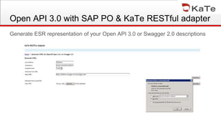 Open API 3.0 with SAP PO & KaTe RESTful adapter
Generate ESR representation of your Open API 3.0 or Swagger 2.0 descriptions
 