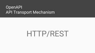 OpenAPI
API Transport Mechanism
HTTP/REST
 