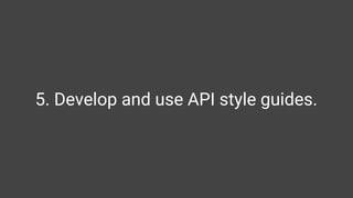 5. Develop and use API style guides.
 