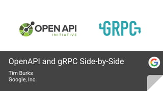 OpenAPI and gRPC Side-by-Side
Tim Burks
Google, Inc.
 