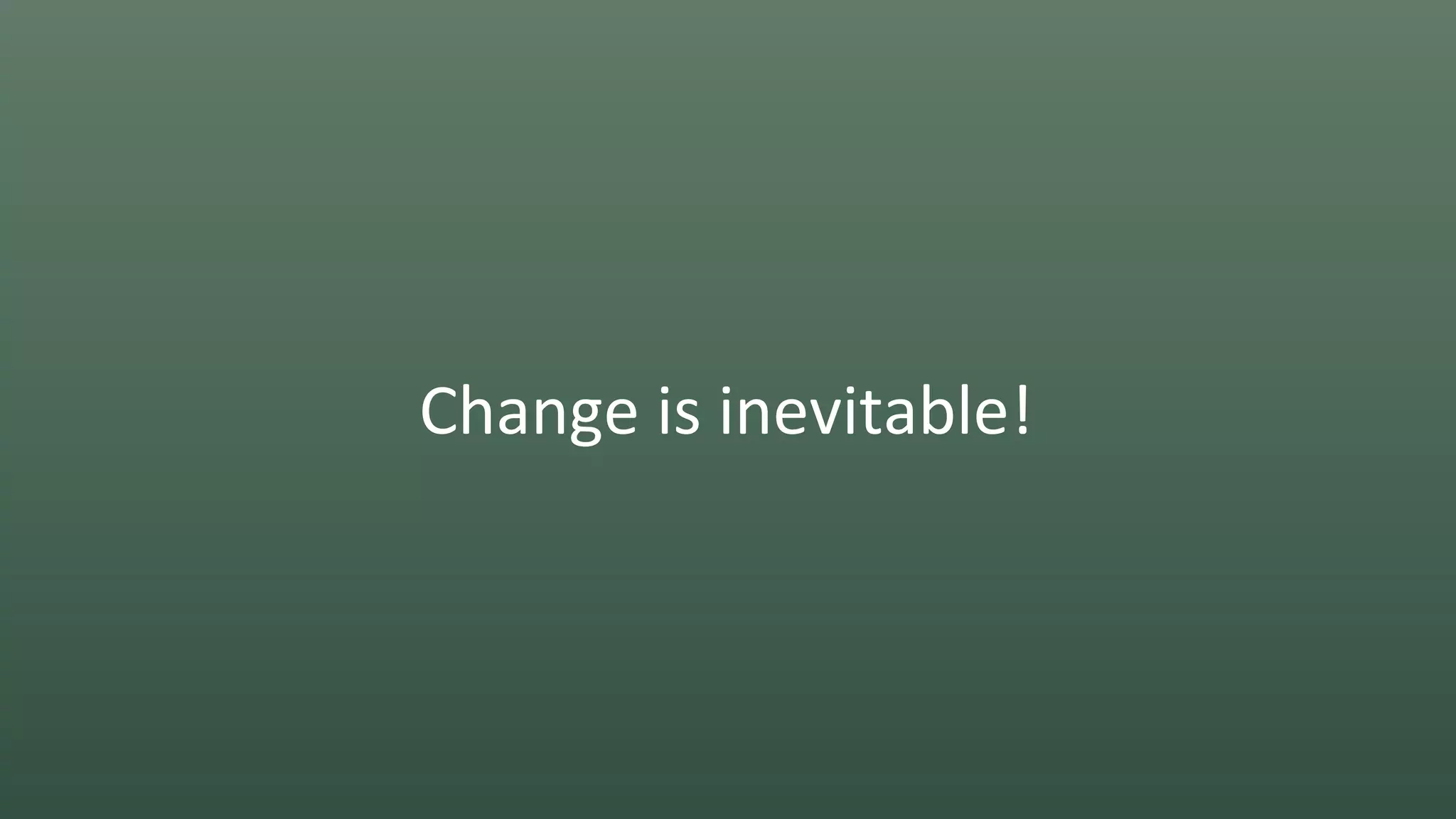 Change is inevitable!
 