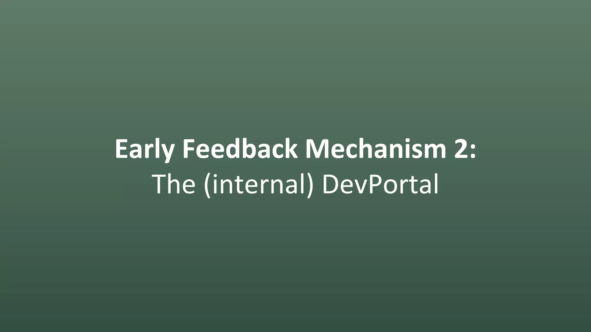 Early Feedback Mechanism 2:
The (internal) DevPortal
 