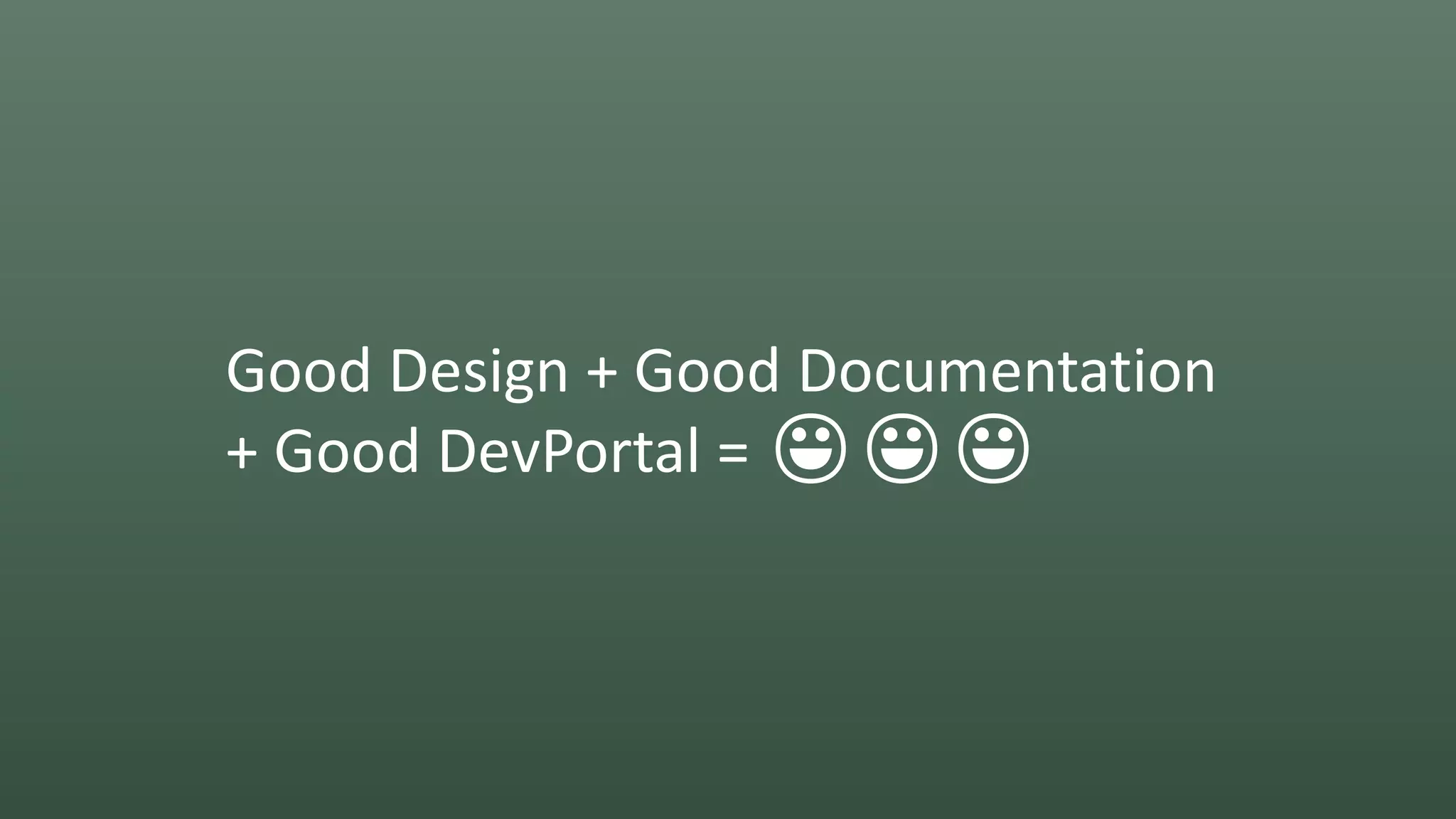 Good Design + Good Documentation
+ Good DevPortal = 😀😀😀
 